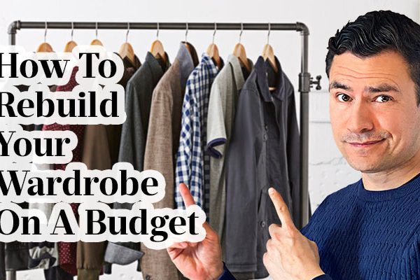 Building Men’s Wardrobe | How To Rebuild On A Budget in 5 Steps