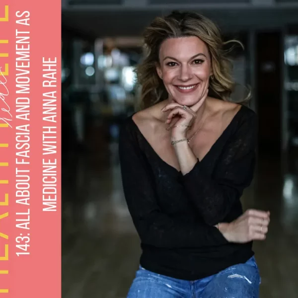 143: All about fascia and movement as medicine with Anna Rahe